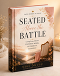 SEATED ABOVE THE BATTLE: Living From Christ's Finished Work, Authority, and Rest
