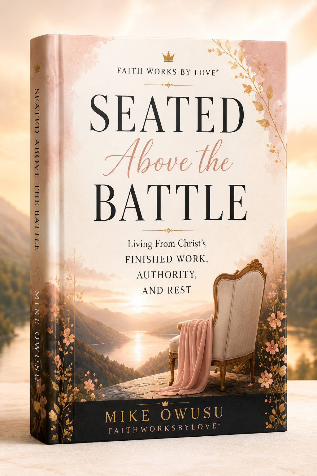 SEATED ABOVE THE BATTLE: Living From Christ's Finished Work, Authority, and Rest