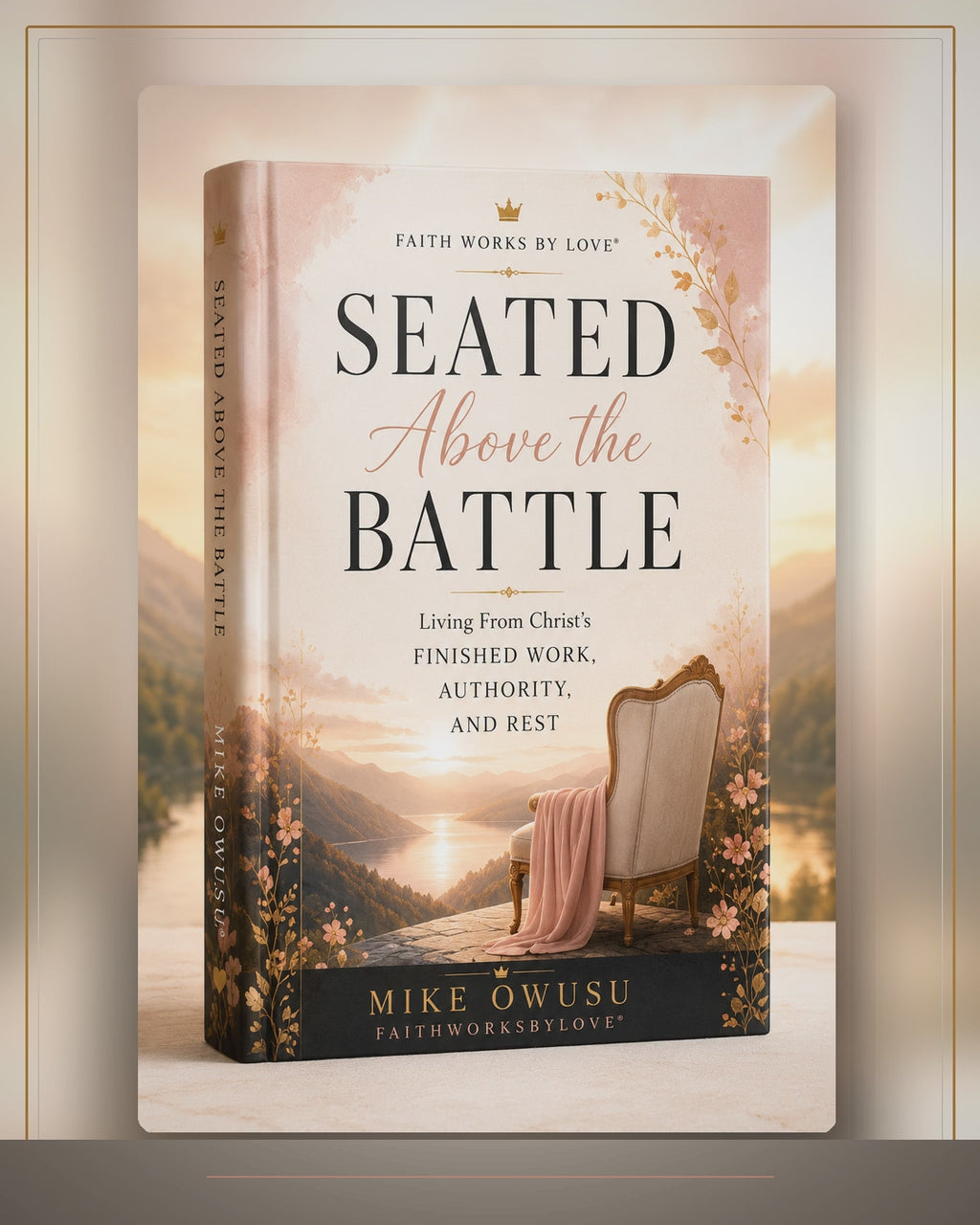 SEATED ABOVE THE BATTLE: Living From Christ's Finished Work, Authority, and Rest