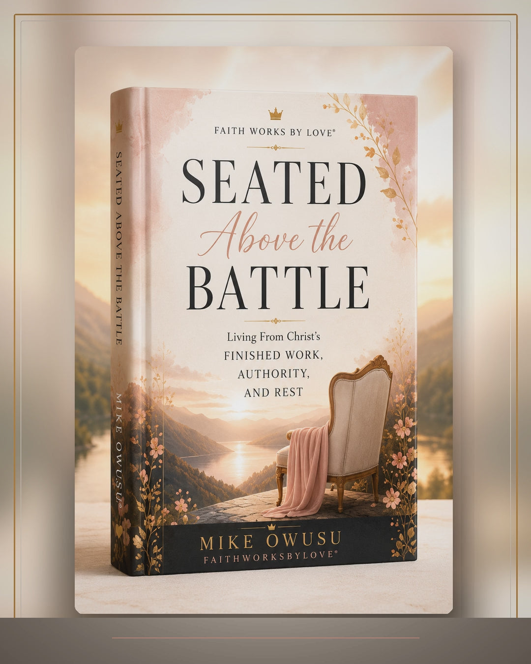 SEATED ABOVE THE BATTLE: Living From Christ's Finished Work, Authority, and Rest